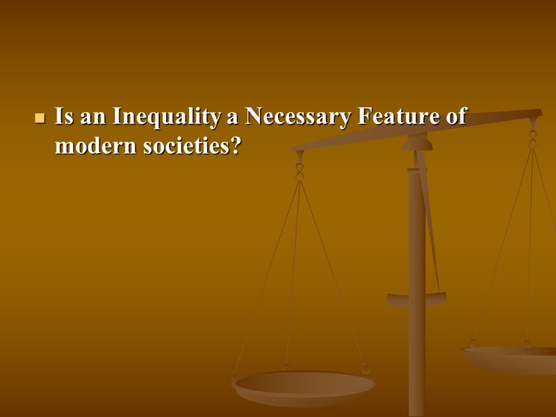 Is an Inequality a Necessary Feature of modern societies?